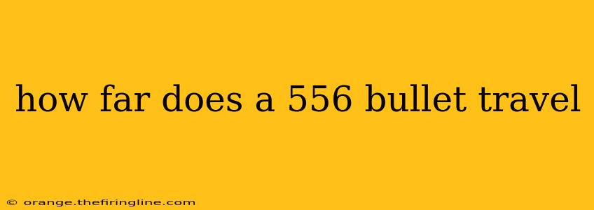 how far does a 556 bullet travel