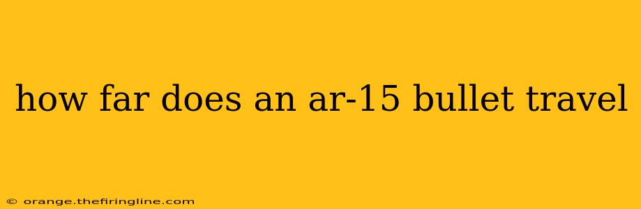 how far does an ar-15 bullet travel