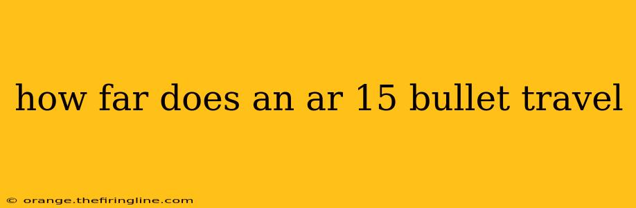 how far does an ar 15 bullet travel