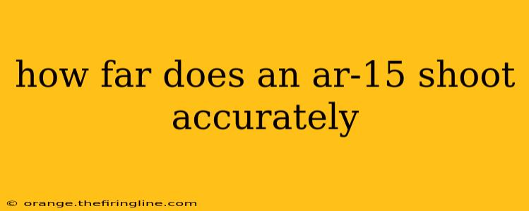 how far does an ar-15 shoot accurately