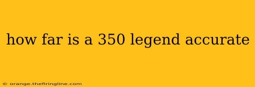 how far is a 350 legend accurate