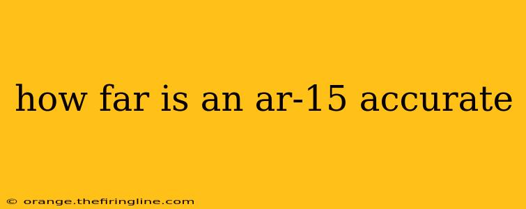 how far is an ar-15 accurate