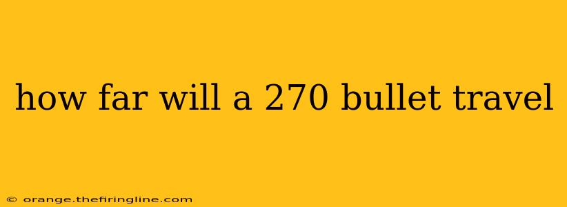 how far will a 270 bullet travel