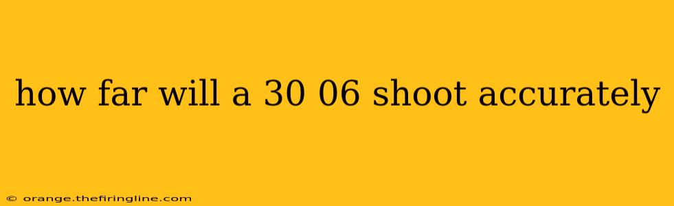 how far will a 30 06 shoot accurately