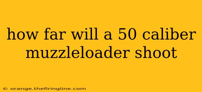 how far will a 50 caliber muzzleloader shoot