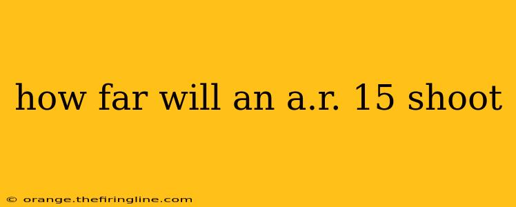 how far will an a.r. 15 shoot