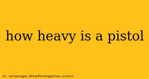 how heavy is a pistol