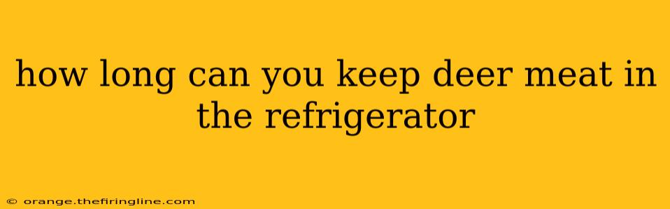 how long can you keep deer meat in the refrigerator