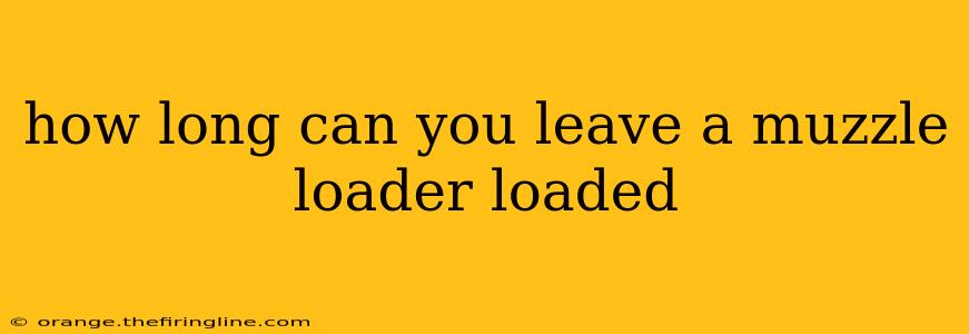 how long can you leave a muzzle loader loaded