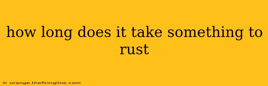 how long does it take something to rust