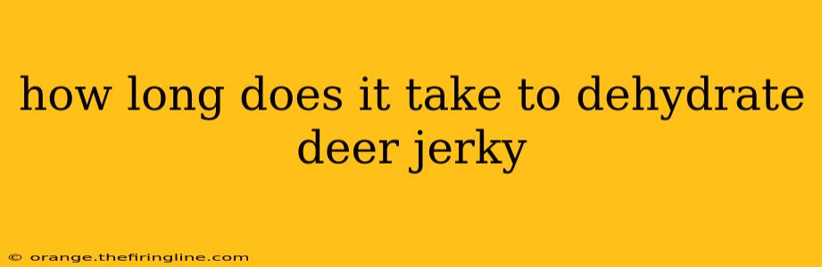 how long does it take to dehydrate deer jerky