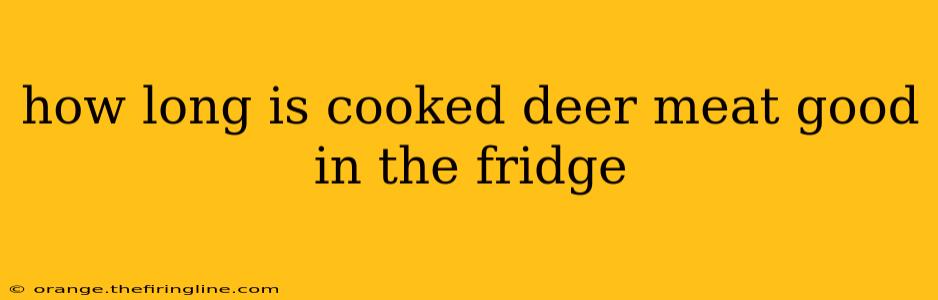 how long is cooked deer meat good in the fridge