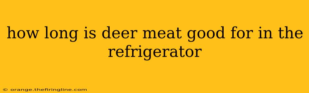 how long is deer meat good for in the refrigerator