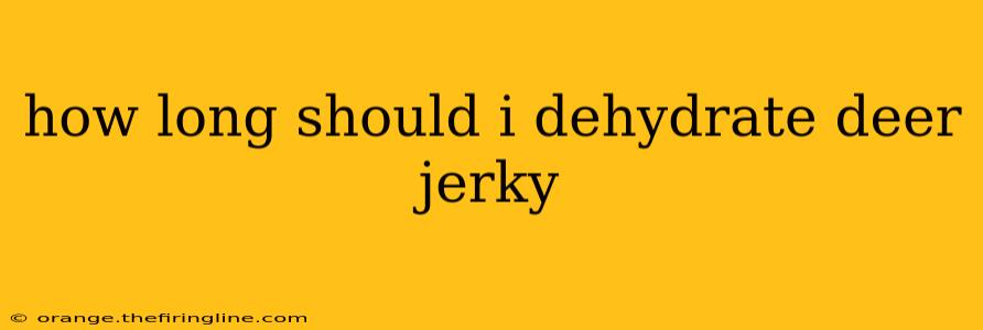 how long should i dehydrate deer jerky