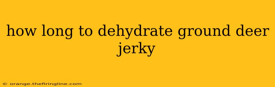 how long to dehydrate ground deer jerky