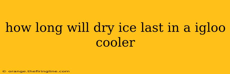 how long will dry ice last in a igloo cooler