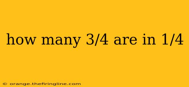 how many 3/4 are in 1/4