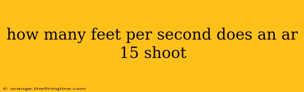 how many feet per second does an ar 15 shoot