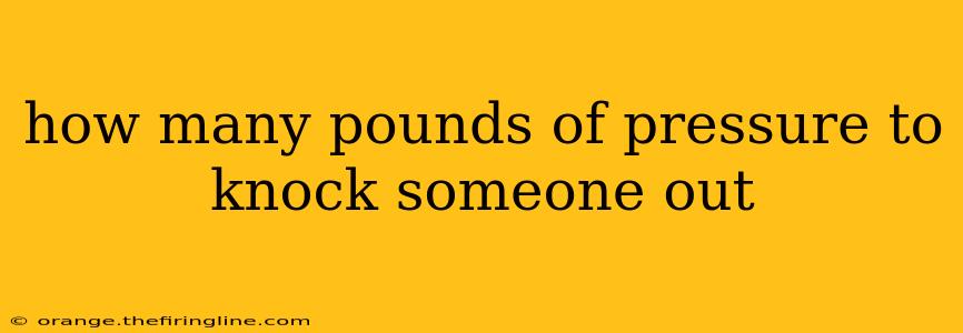 how many pounds of pressure to knock someone out