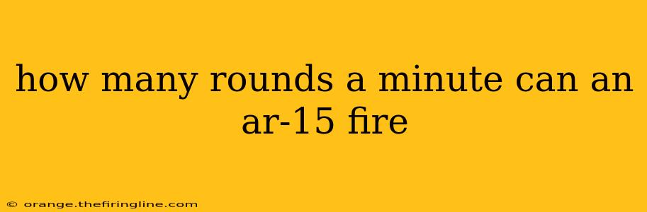 how many rounds a minute can an ar-15 fire