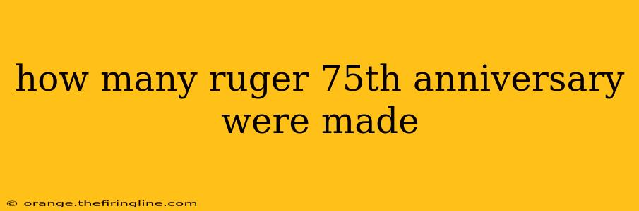 how many ruger 75th anniversary were made