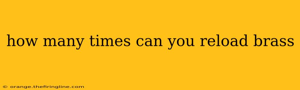 how many times can you reload brass