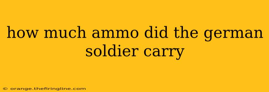 how much ammo did the german soldier carry