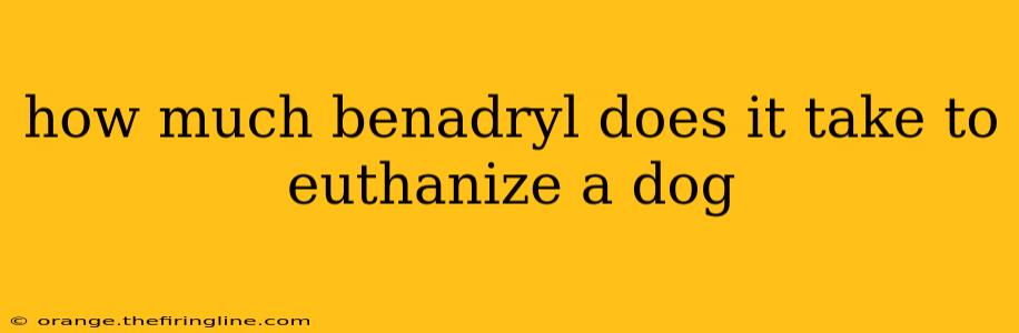 how much benadryl does it take to euthanize a dog