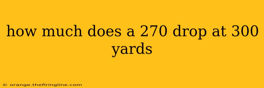 how much does a 270 drop at 300 yards