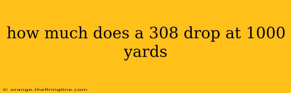 how much does a 308 drop at 1000 yards