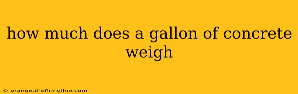 how much does a gallon of concrete weigh