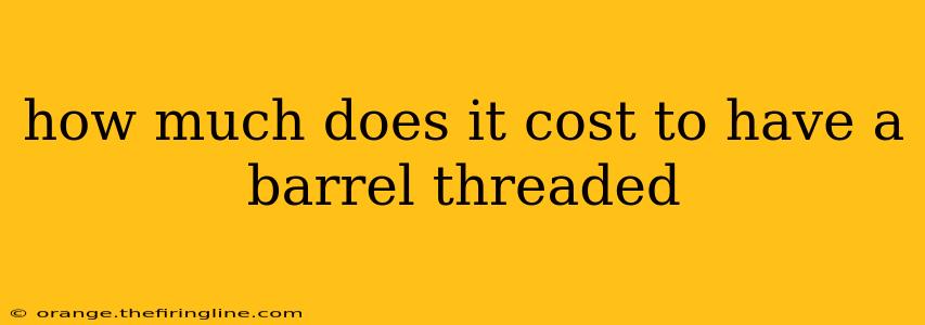 how much does it cost to have a barrel threaded