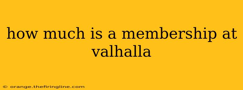 how much is a membership at valhalla