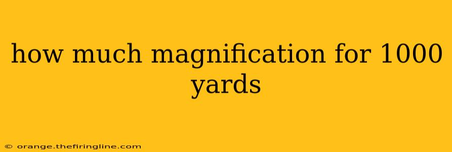 how much magnification for 1000 yards