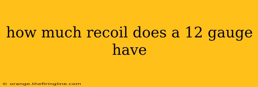 how much recoil does a 12 gauge have