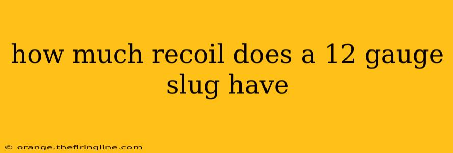 how much recoil does a 12 gauge slug have