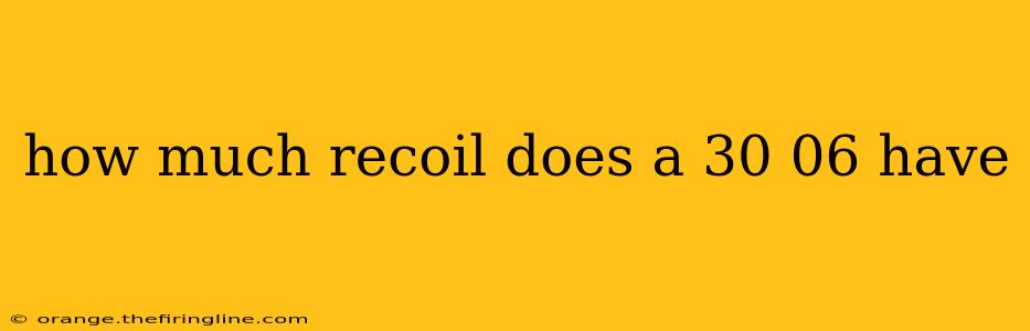 how much recoil does a 30 06 have