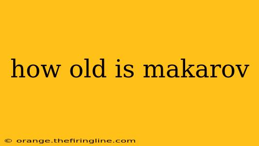 how old is makarov