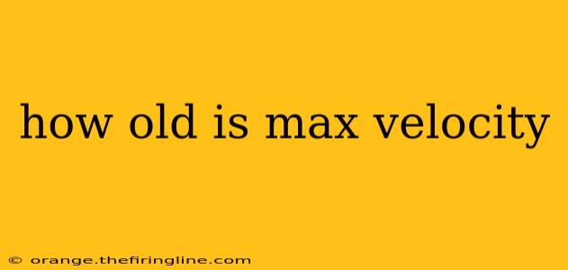 how old is max velocity