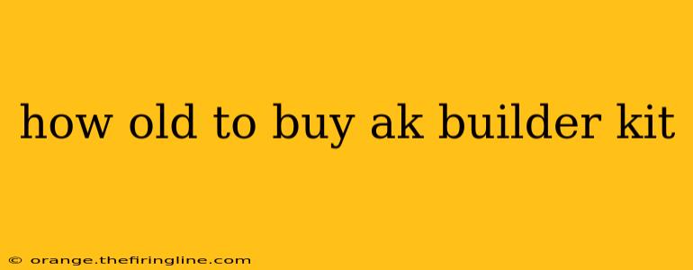 how old to buy ak builder kit