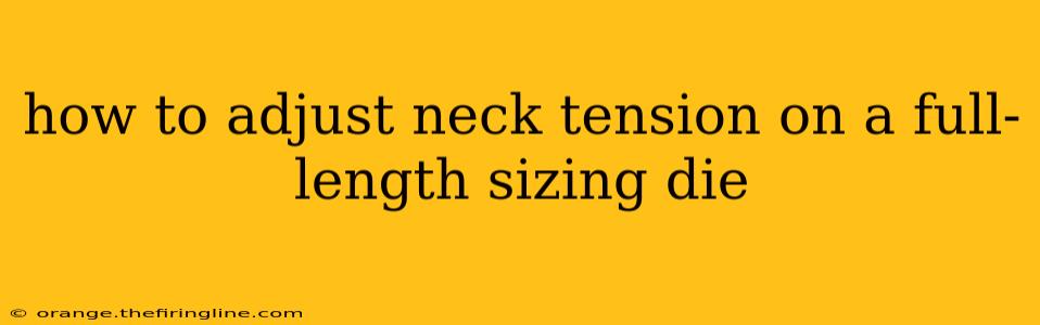 how to adjust neck tension on a full-length sizing die