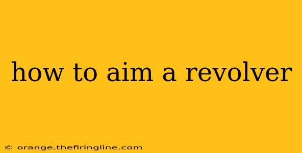 how to aim a revolver