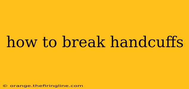 how to break handcuffs