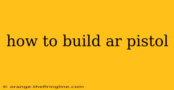 how to build ar pistol