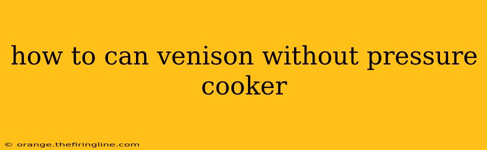 how to can venison without pressure cooker