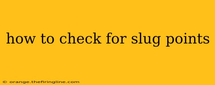 how to check for slug points