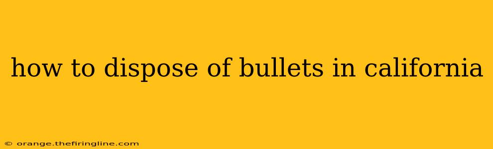 how to dispose of bullets in california