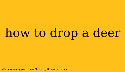 how to drop a deer