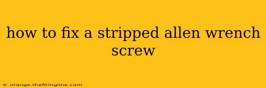 how to fix a stripped allen wrench screw