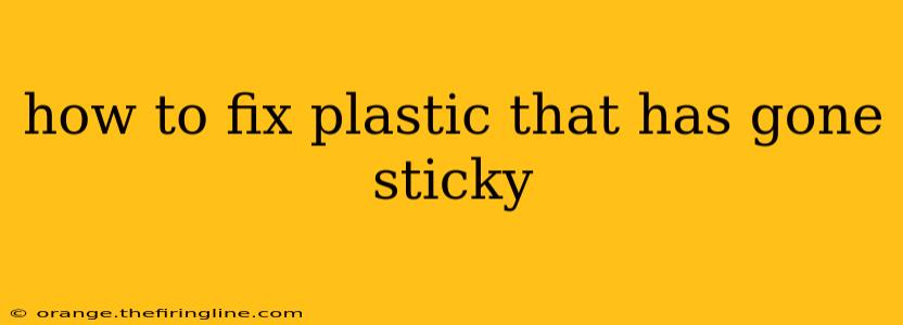 how to fix plastic that has gone sticky